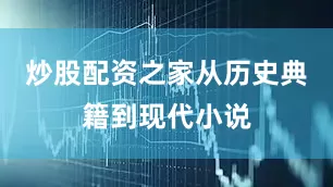 炒股配资之家从历史典籍到现代小说