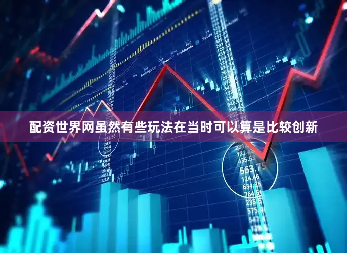 配资世界网虽然有些玩法在当时可以算是比较创新