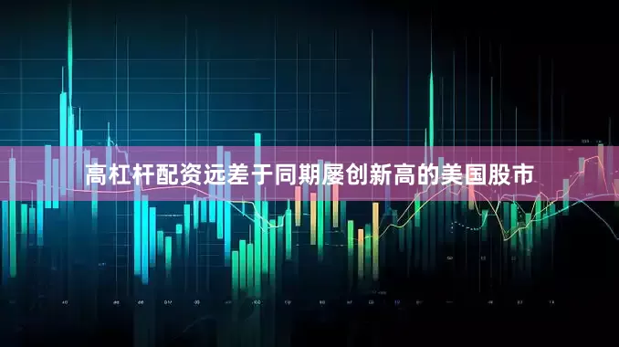 高杠杆配资远差于同期屡创新高的美国股市