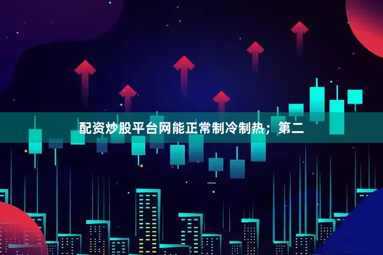 配资炒股平台网能正常制冷制热；第二
