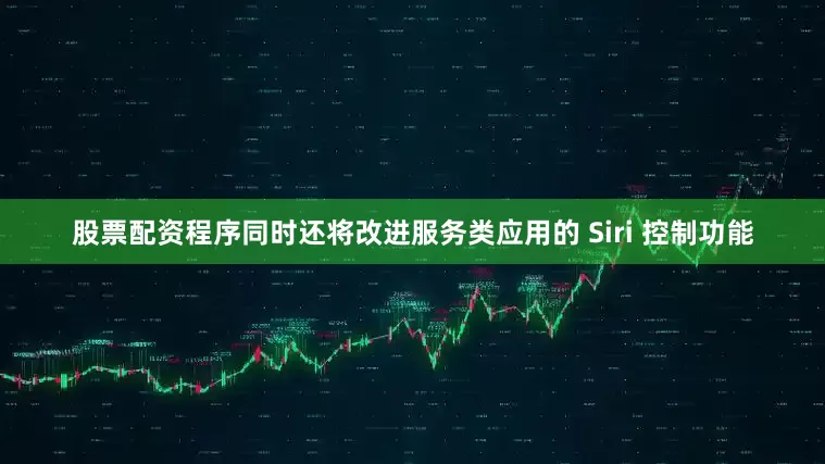股票配资程序同时还将改进服务类应用的 Siri 控制功能